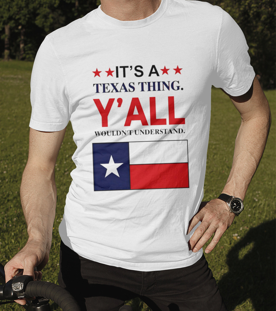 It's A Texas Thing Y'all Wouldn't Understand With Texas Flag And Stars T-Shirt
