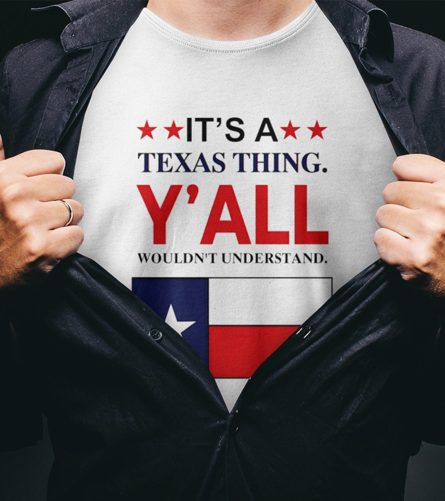 It's A Texas Thing Y'all Wouldn't Understand With Texas Flag And Stars T-Shirt