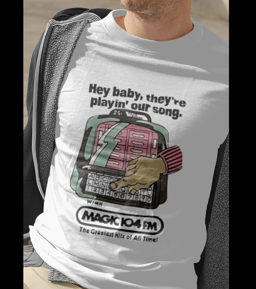 Magic 104 FM Hey Baby They're Playin' Our Song The Greatest Hits Of All Time T-Shirt