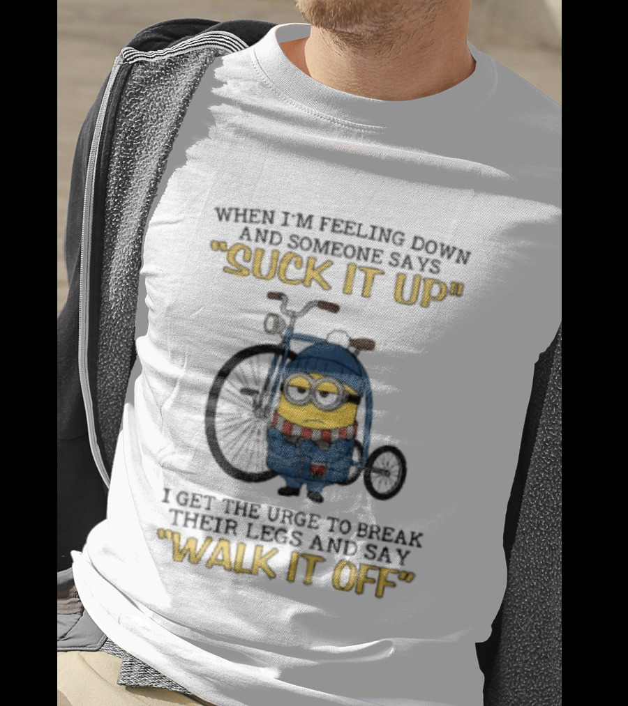 Minion Feeling Down Suck It Up Break Legs Walk It Off T-Shirt
