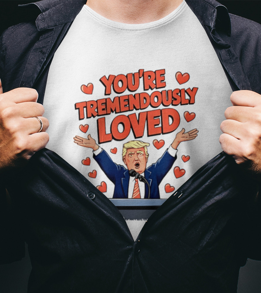You're Tremendously Loved Valentine Trump Heart T-Shirt