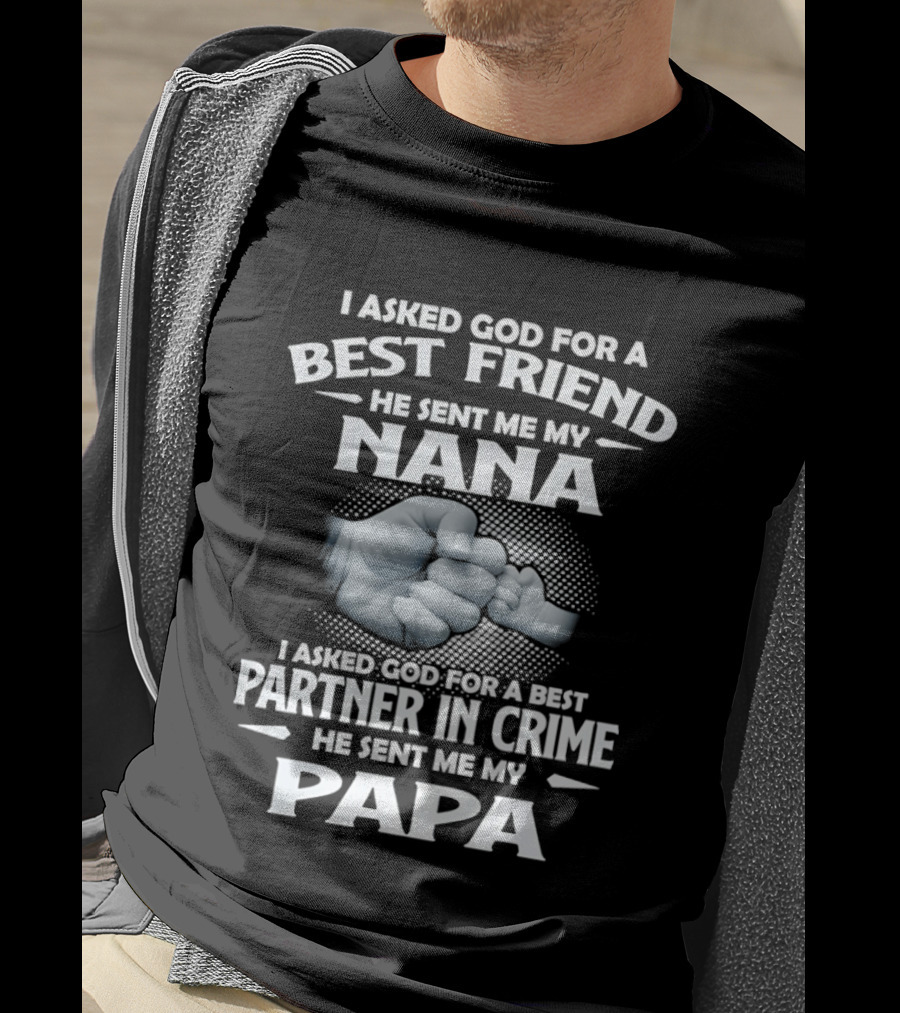 I Asked God For A Best Friend He Sent Me My Nana Best Partner In Crime He Sent Me My Papa T-Shirt