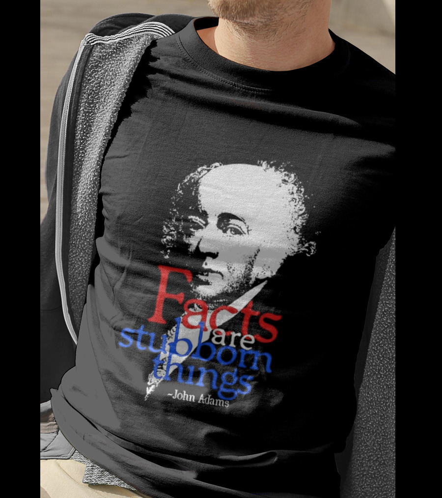 John Adams Facts Are Stubborn Things In Red White Blue T-Shirt