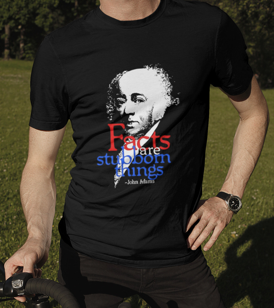 John Adams Facts Are Stubborn Things In Red White Blue T-Shirt