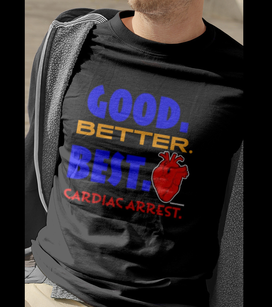 Good Better Best Cardiac Arrest Heart T-Shirt