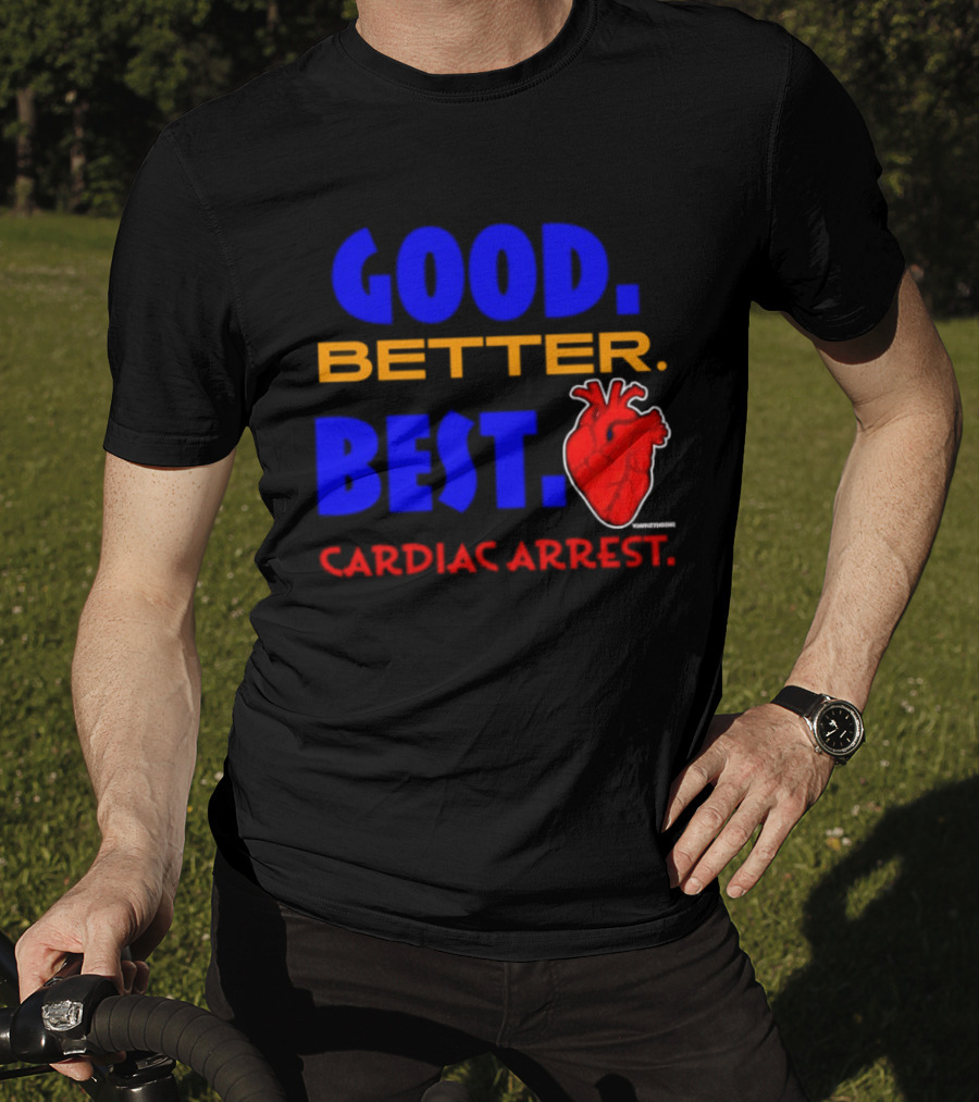 Good Better Best Cardiac Arrest Heart T-Shirt