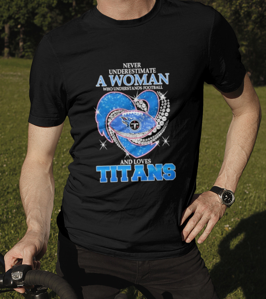 Never Underestimate A Woman Who Understands Football And Loves Titans T-Shirt