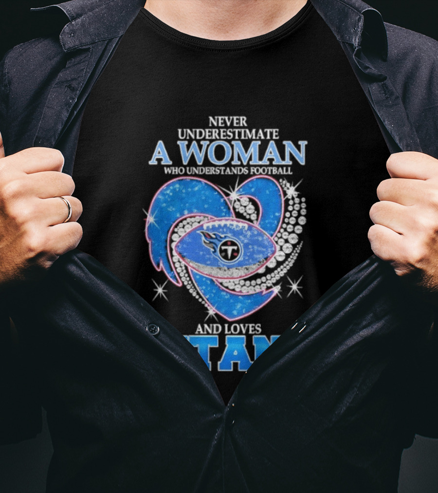 Never Underestimate A Woman Who Understands Football And Loves Titans T-Shirt