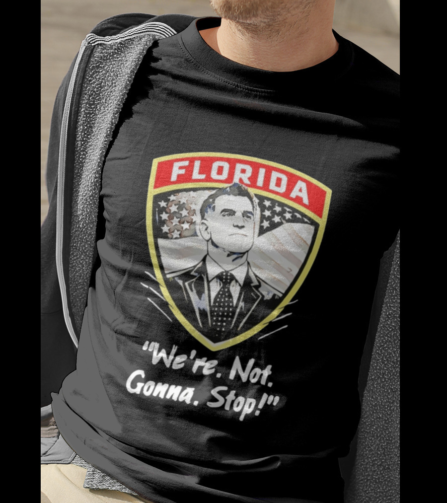 Florida Man Ron DeSantis We're Not Gonna Stop T-Shirt