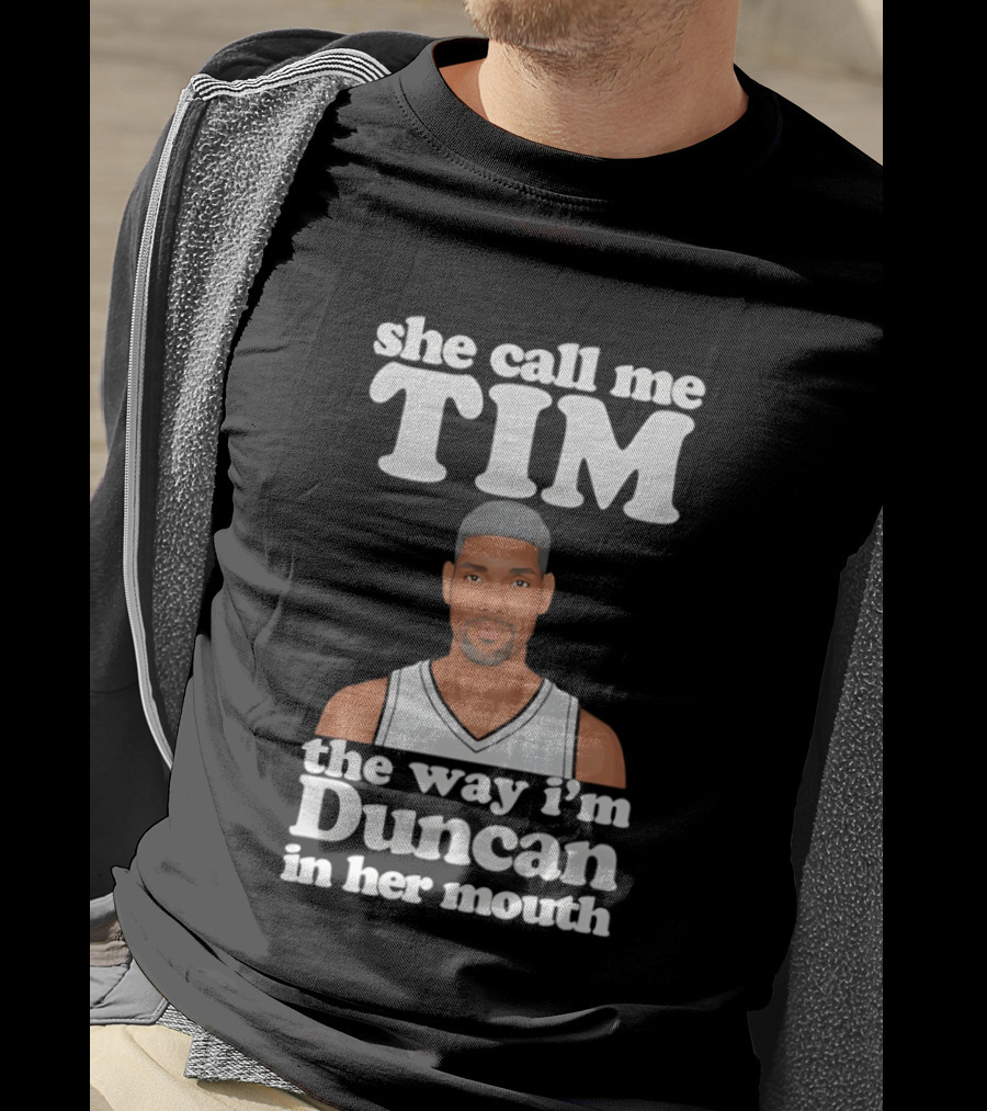 She Call Me Tim The Way I'm Duncan In Her Mouth T-Shirt