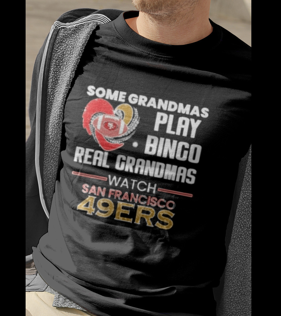 Some Grandmas Play Bingo Real Grandmas San Francisco 49ers T-Shirt