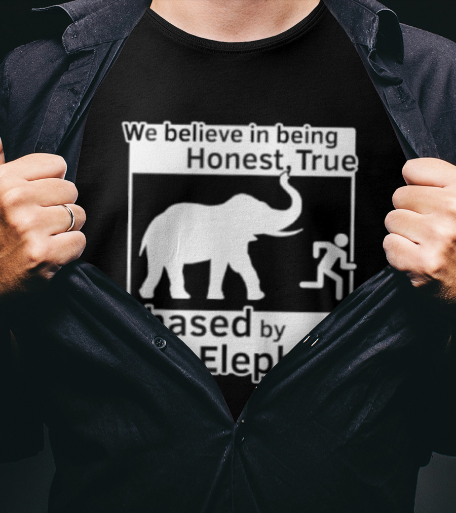 We Believe In Being Honest True Chased By An Elephant T-Shirt