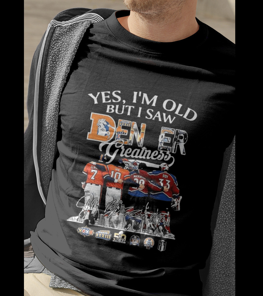 Yes I'm Old But I Saw Denver Greatness Elway Manning MacKinnon Roy Broncos Avalanche T-Shirt