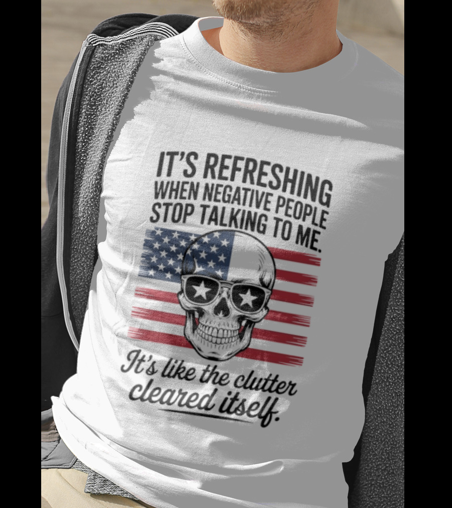 American Skull It's Refreshing When Negative People Stop Talking To Me It's Like The Clutter Cleared Itself T-Shirt