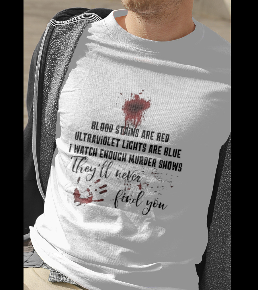 Blood Stains Are Red Ultraviolet Lights Are Blue They'll Never Find You T-Shirt