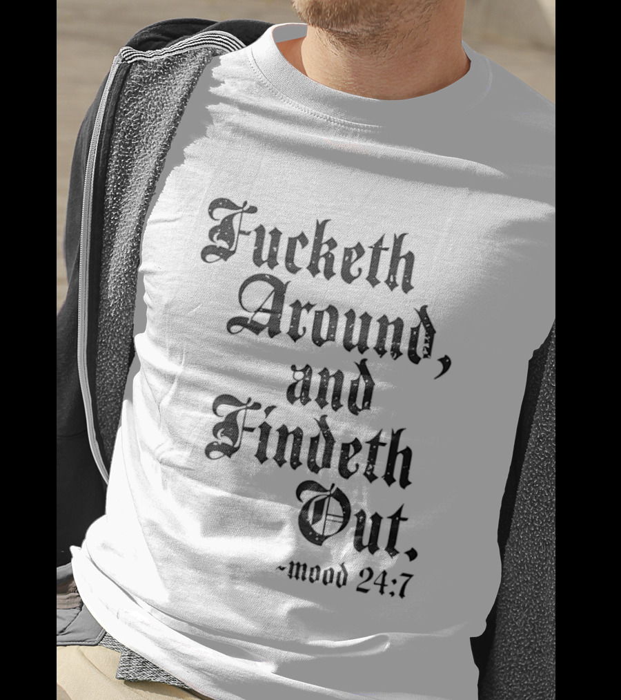 Crews Control Mood 24:7 Fucketh Around And Findeth Out T-Shirt