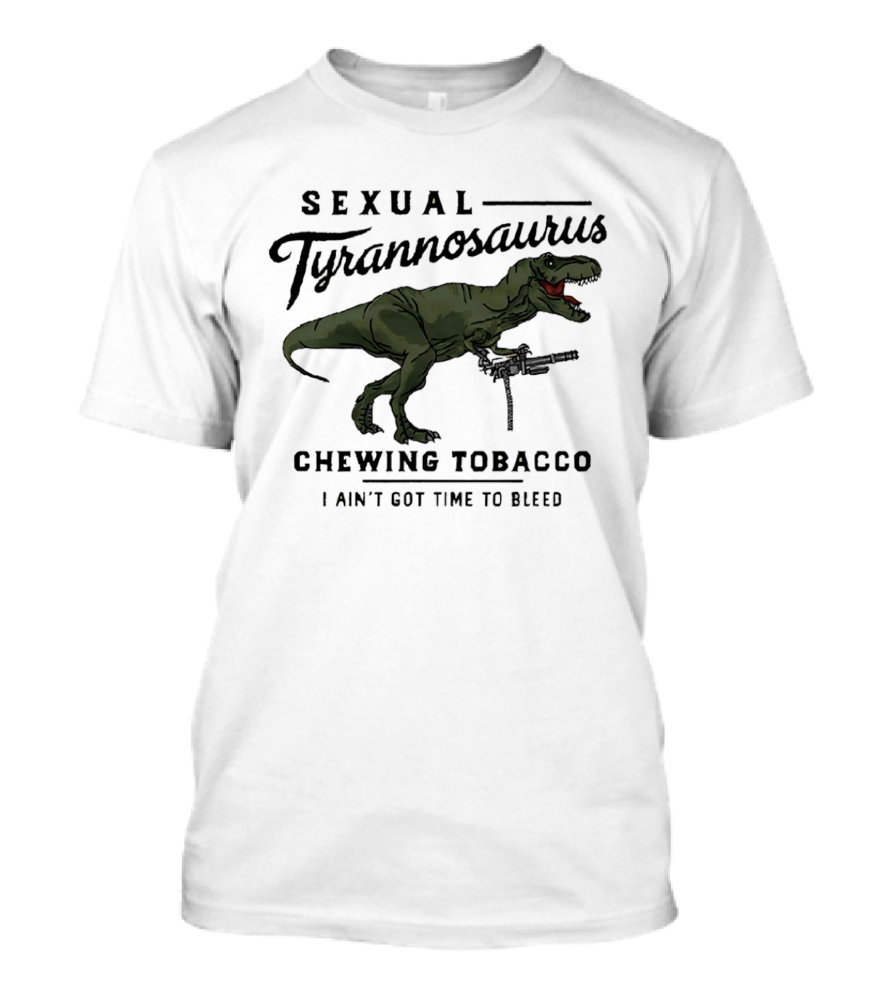 Sexual Tyrannosaurus Chewing Tobacco I Ain't Got Time To Bleed T-Shirt