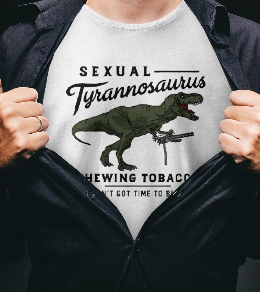 Sexual Tyrannosaurus Chewing Tobacco I Ain't Got Time To Bleed T-Shirt