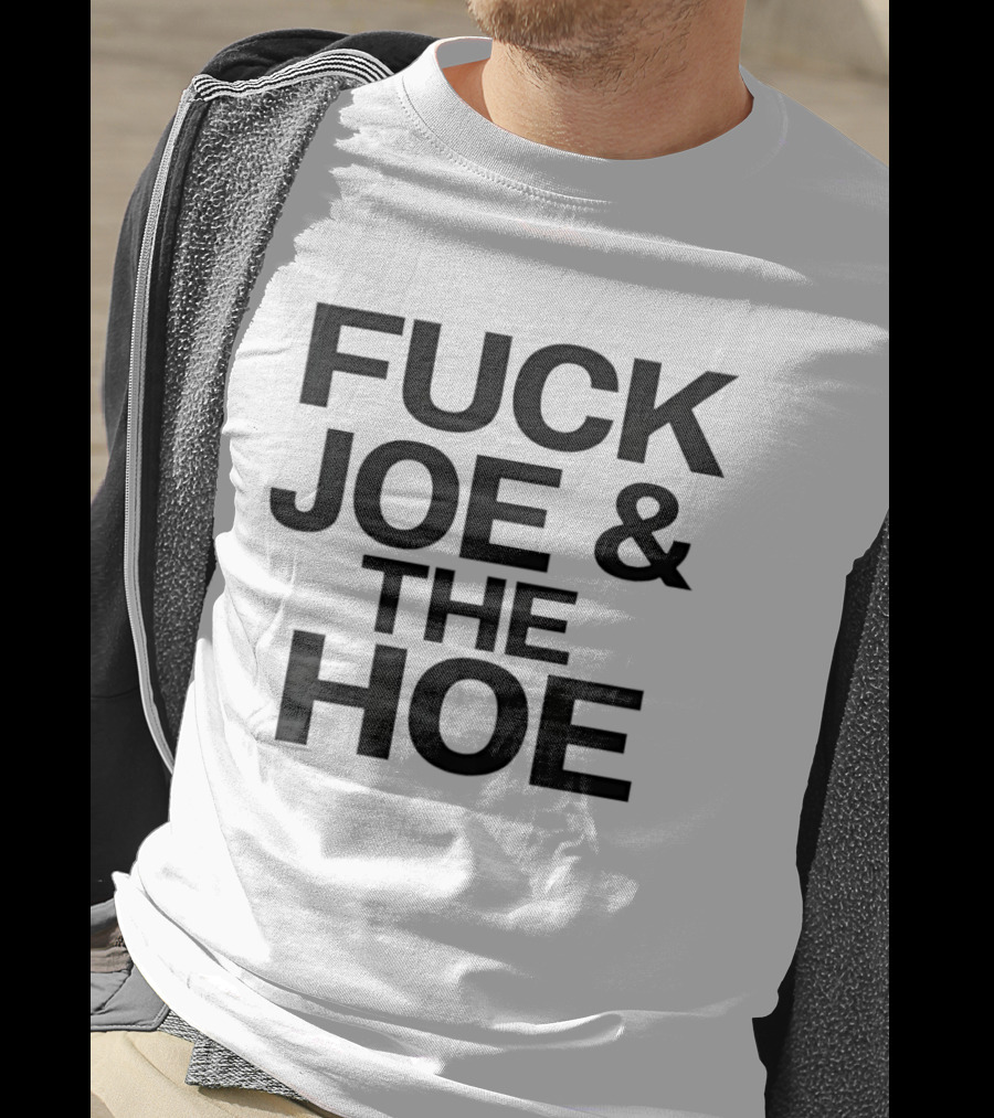 Fuck Joe And The Hoe T-Shirt
