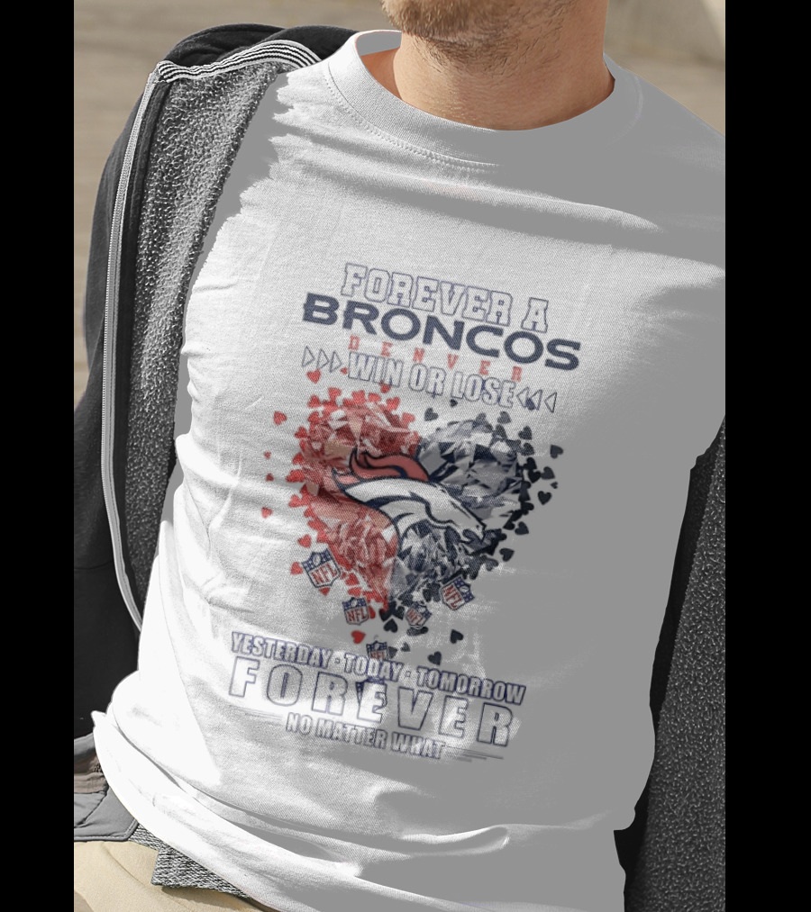 Forever A Broncos Win Or Lose Yesterday Today Tomorrow Forever No Matter What T-Shirt