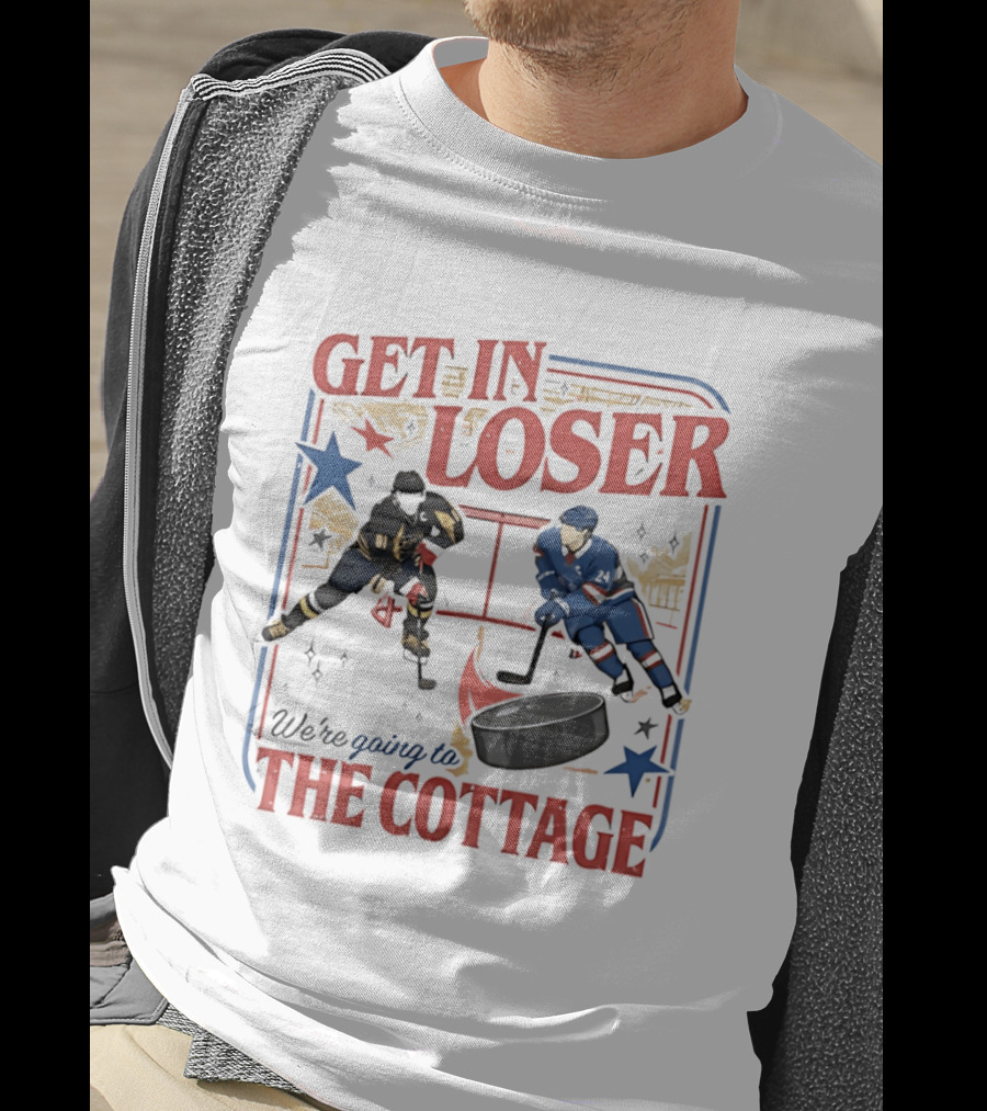 Get In Loser Hockey Players We're Going To The Cottage T-Shirt