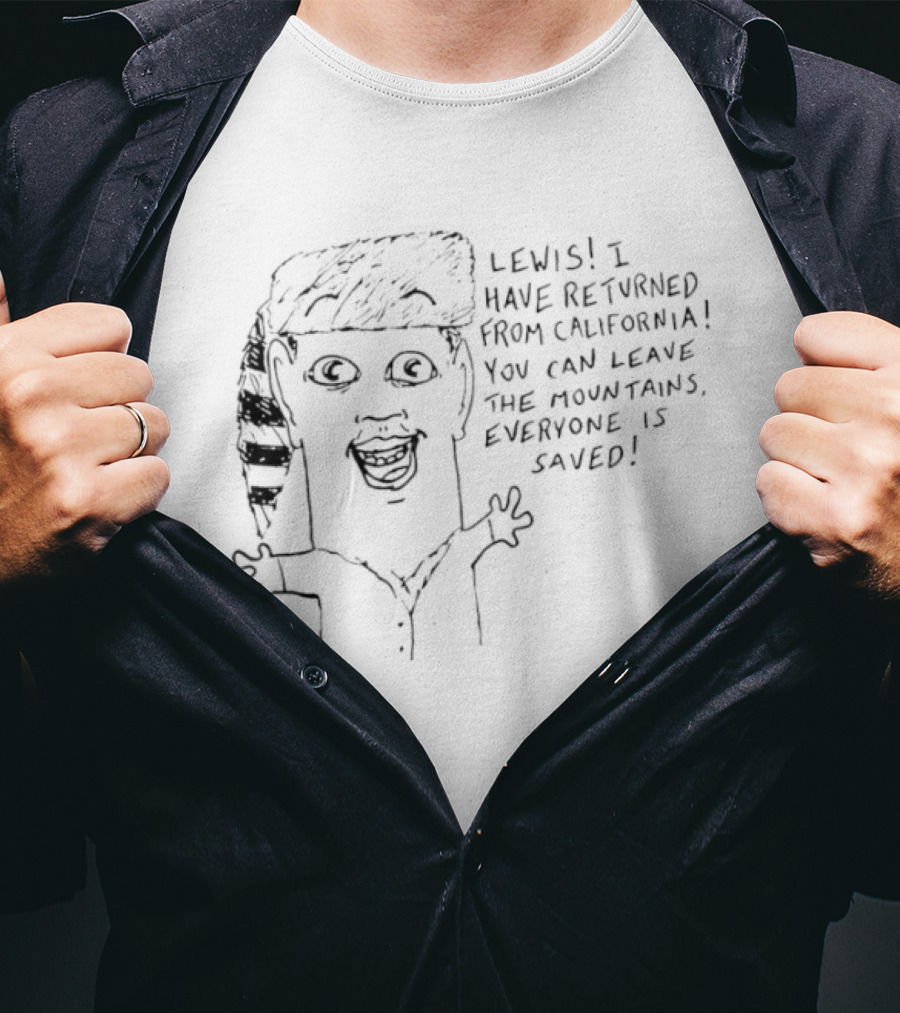 Lewis I Have Returned From California You Can Leave The Mountains Everyone Is Saved T-Shirt