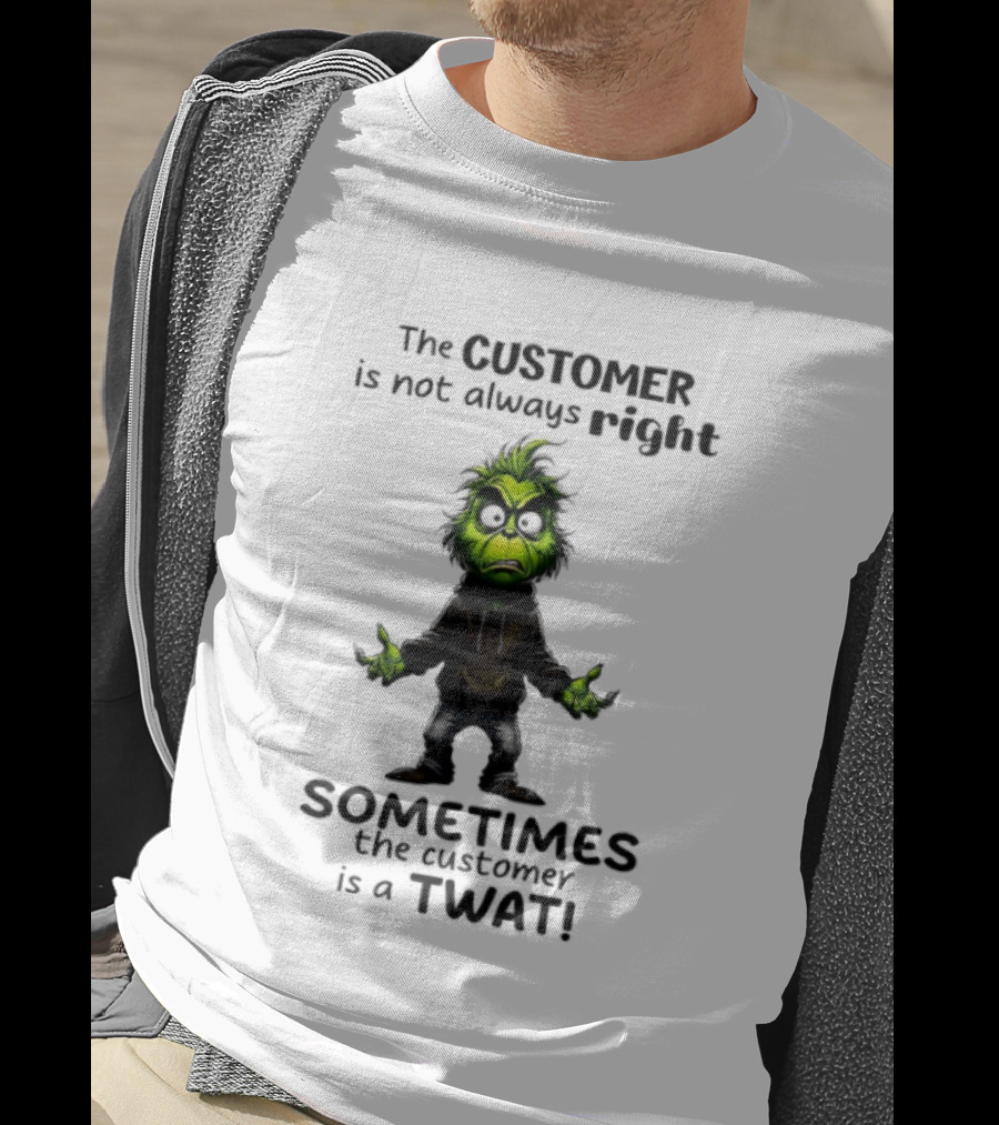Grinch Customer Not Always Right Sometimes Twat T-Shirt
