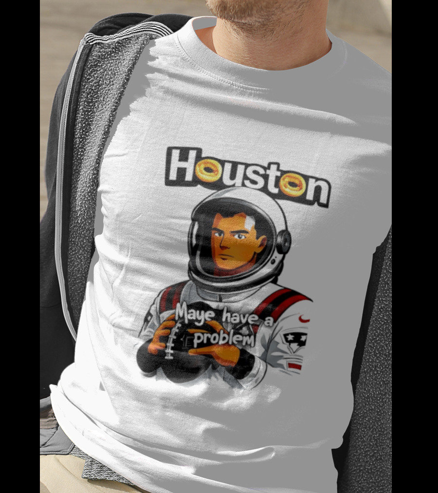 Houston Maye Have A Problem New England Patriotz Football Astronaut T-Shirt