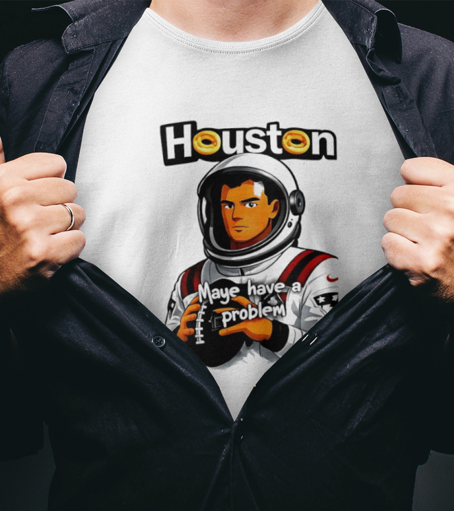 Houston Maye Have A Problem New England Patriotz Football Astronaut T-Shirt