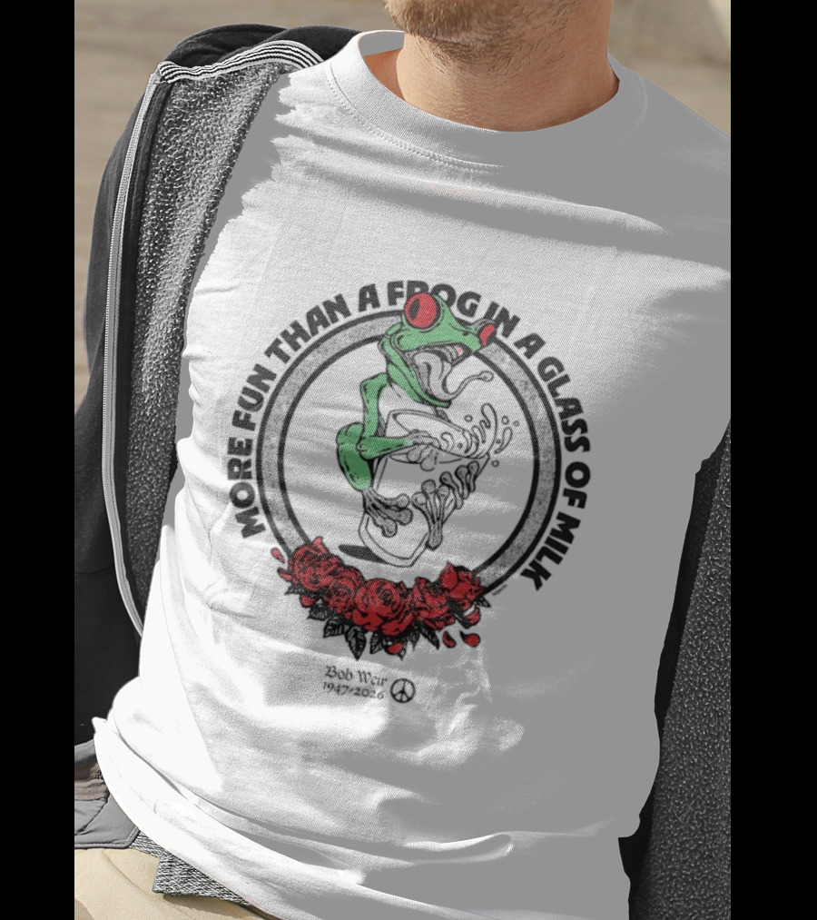 More Fun Than A Frog In A Glass Of Milk Bob Weir 1947 2026 Roses T-Shirt