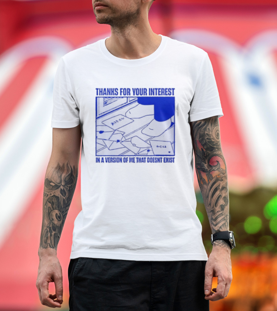Thank You For Your Interest In A Version Of Me That Doesn't Exist Original T-Shirt