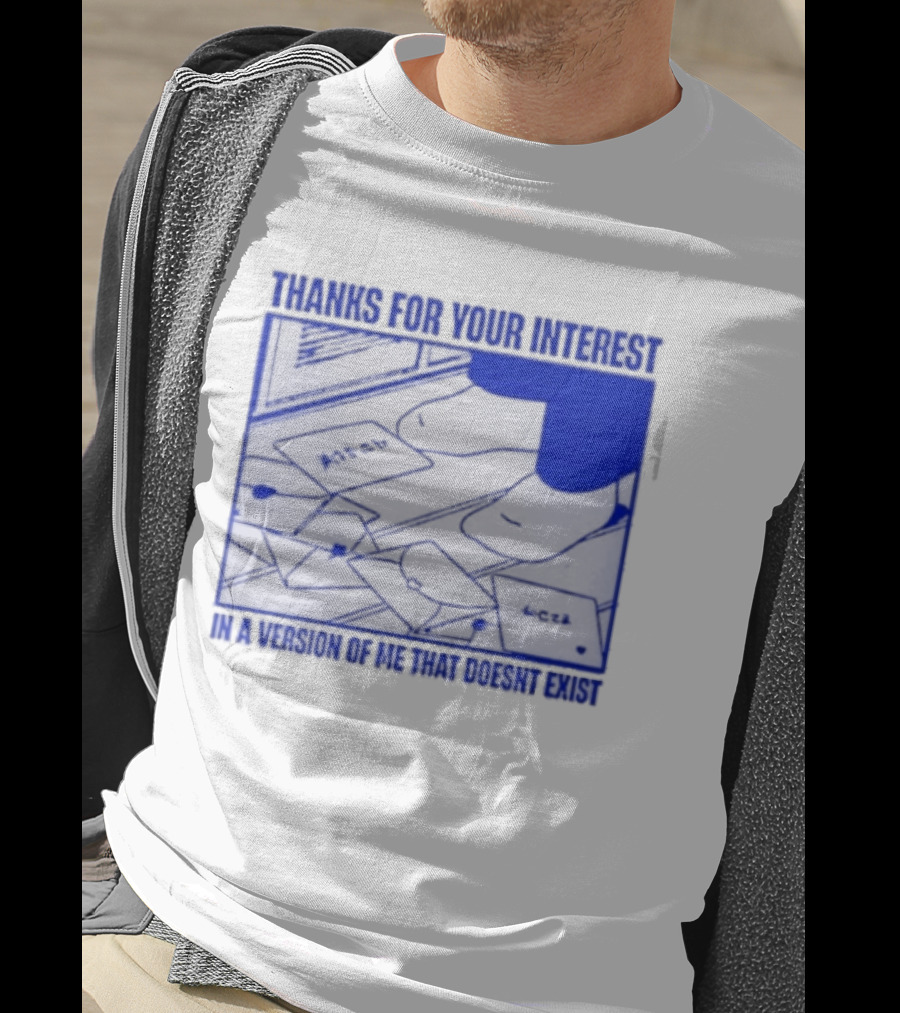 Thank You For Your Interest In A Version Of Me That Doesn't Exist Original T-Shirt