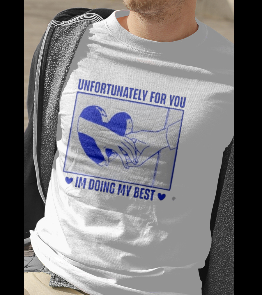 Unfortunately For You I'm Doing My Best Heart And Hands T-Shirt