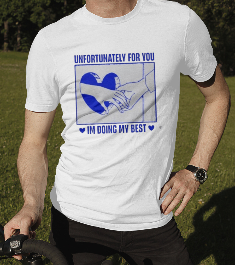 Unfortunately For You I'm Doing My Best Heart And Hands T-Shirt
