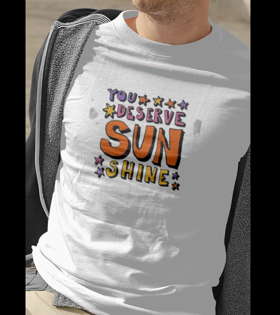You Deserve Sun Shine Positive Message Graphic With Stars T-Shirt