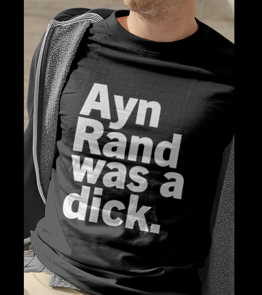 Ayn Rand Was A Dick T-Shirt