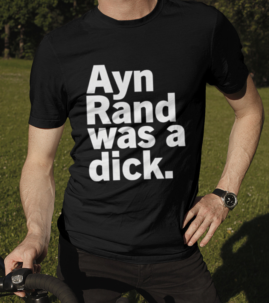 Ayn Rand Was A Dick T-Shirt