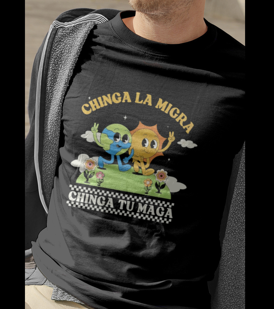 Chinga La Migra Chinga Tu Maga Earth Sun Human Friends T-Shirt