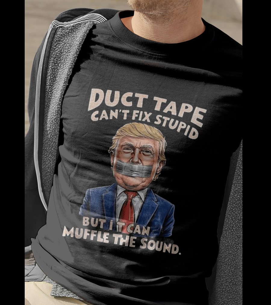 Duct Tape Can't Fix Stupid Trump Muffle The Sound T-Shirt