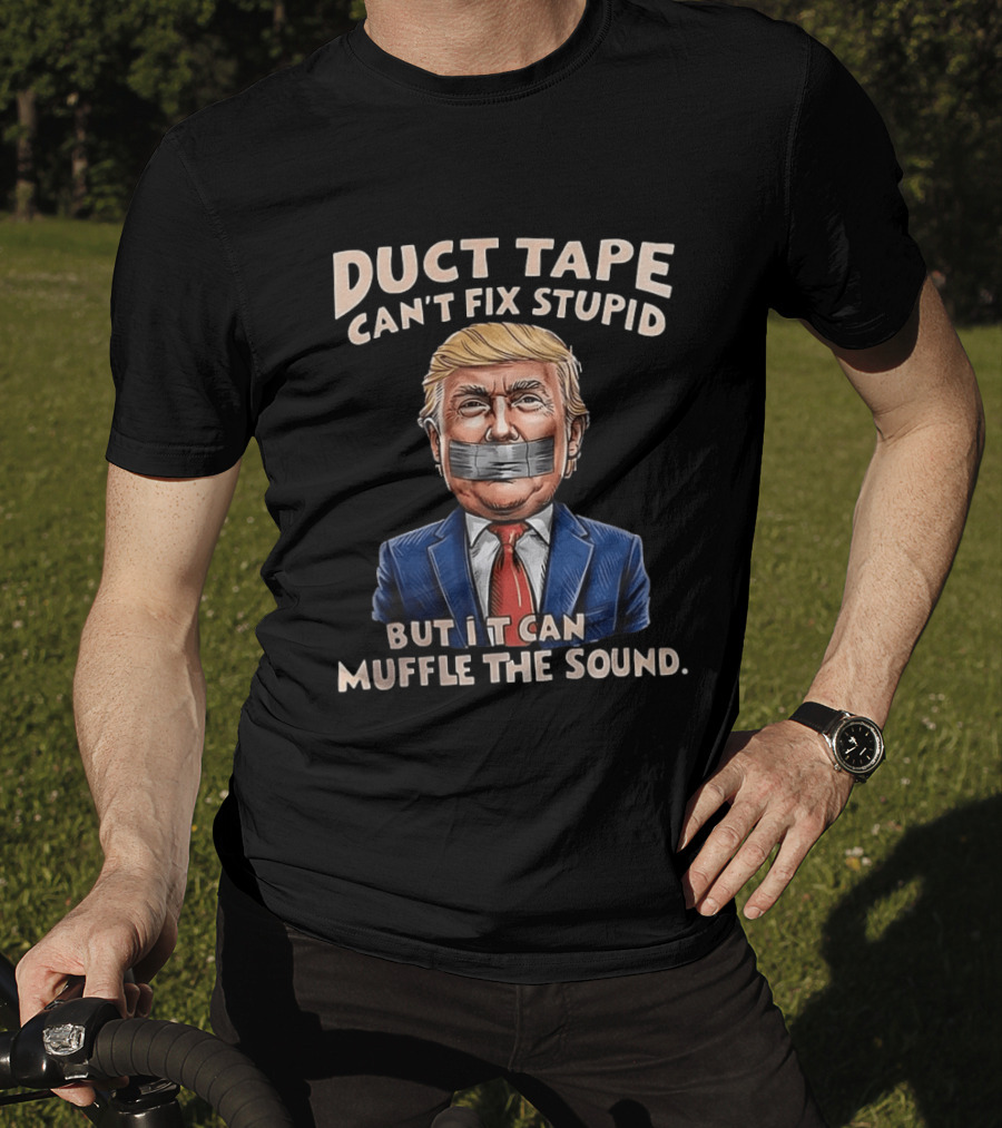 Duct Tape Can't Fix Stupid Trump Muffle The Sound T-Shirt