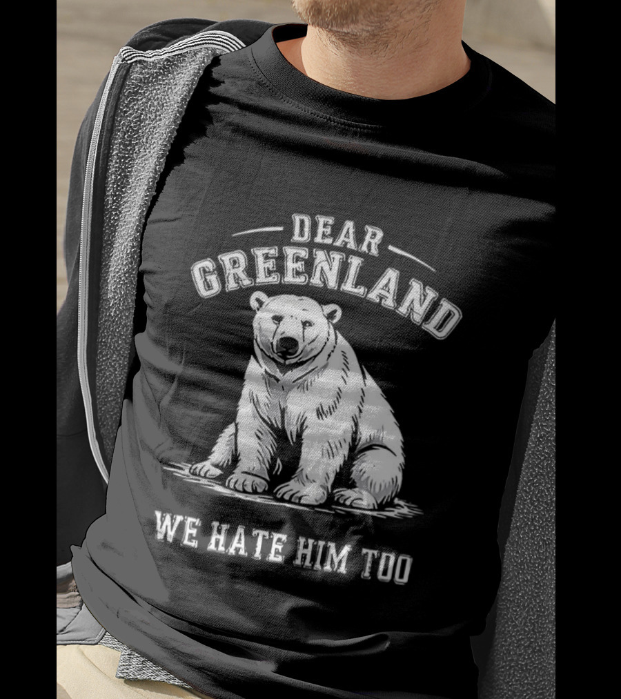 Dear Greenland We Hate Him Too Polar Bear T-Shirt
