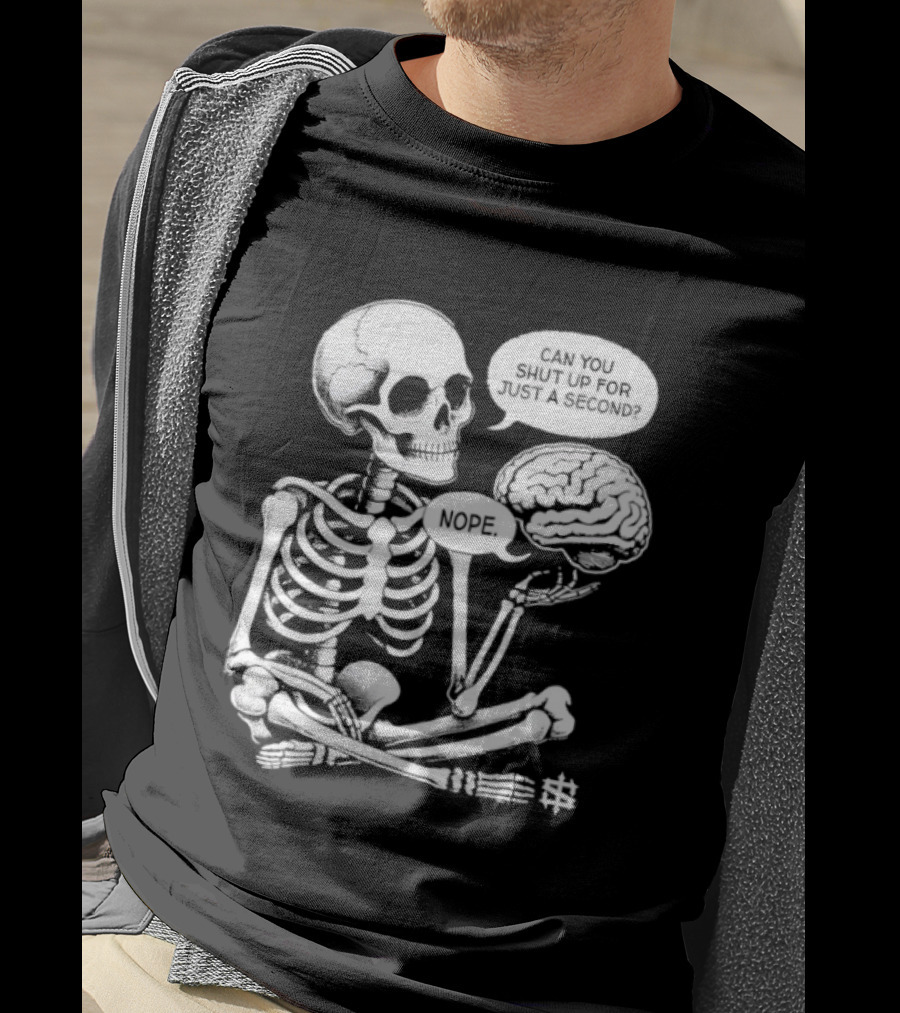 Skeleton Can You Shut Up For Just A Second Brain Said Nope T-Shirt