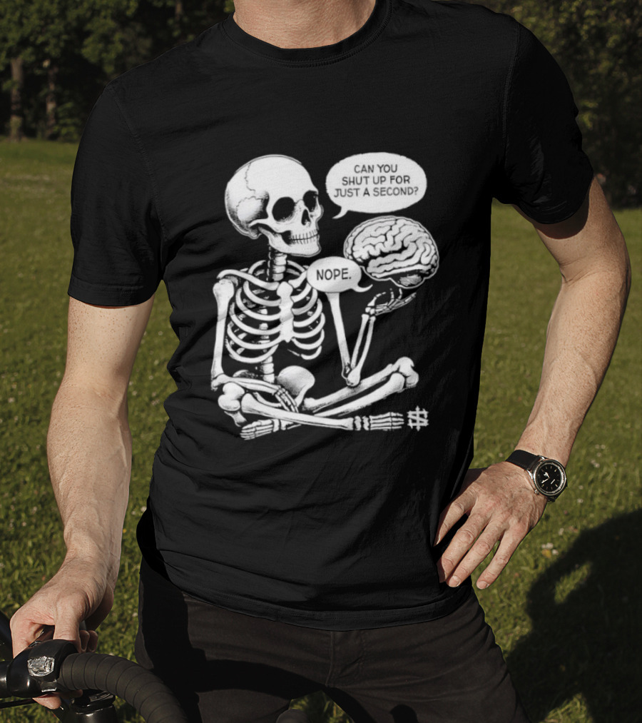 Skeleton Can You Shut Up For Just A Second Brain Said Nope T-Shirt
