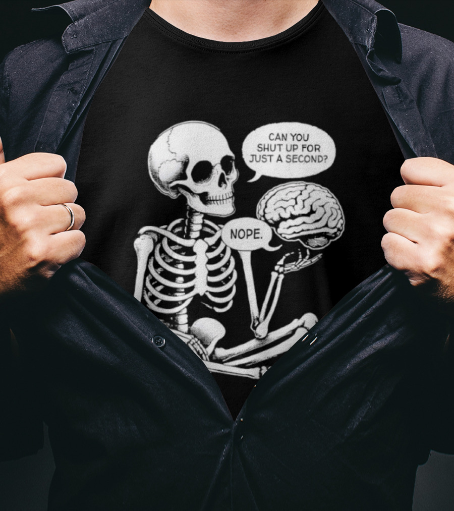 Skeleton Can You Shut Up For Just A Second Brain Said Nope T-Shirt