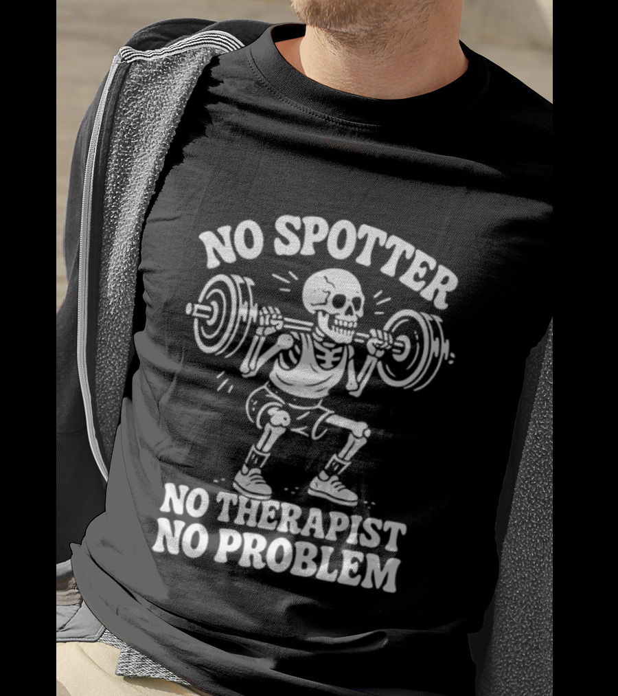 No Spotter No Therapist No Problem Skeleton Weightlifting T-Shirt