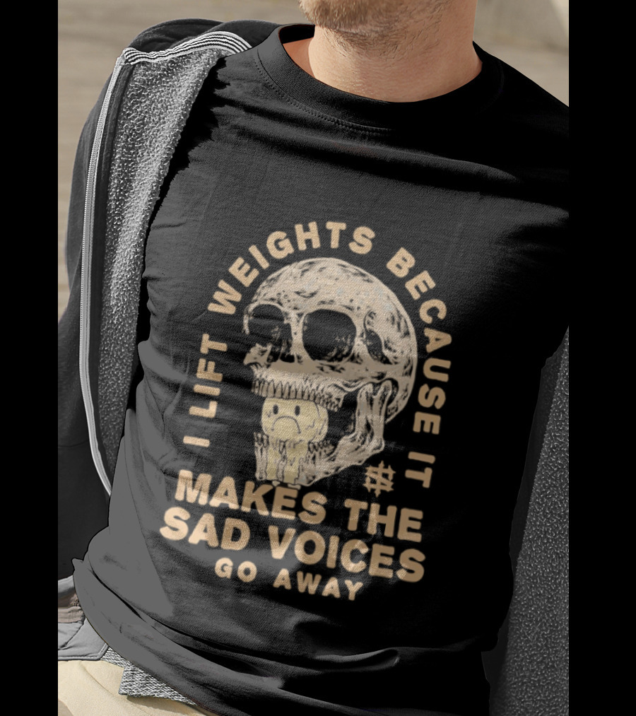 I Lift Weights Because It Makes The Sad Voices Go Away Skull Iron Sanctuary T-Shirt