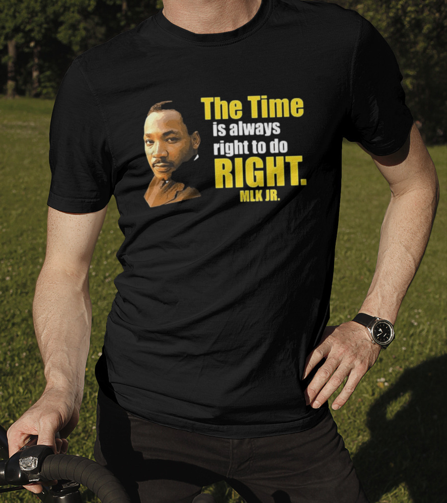 The Time Is Always Right To Do Right MLK Jr T-Shirt