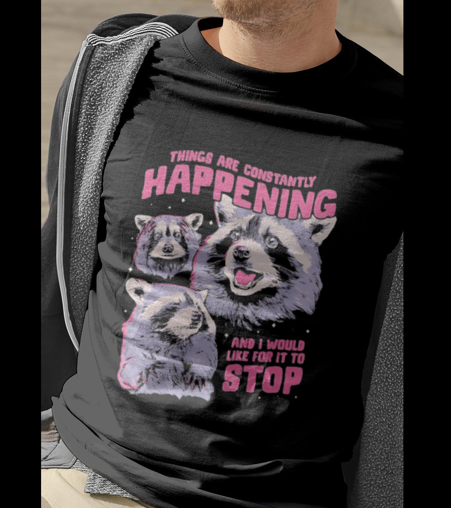 Three Raccoons Things Are Constantly Happening And I Would Like For It To Stop T-Shirt