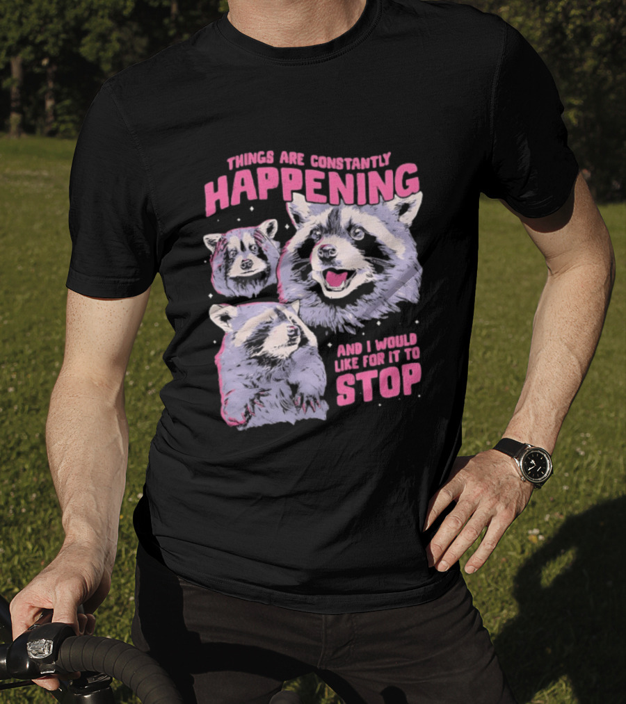 Three Raccoons Things Are Constantly Happening And I Would Like For It To Stop T-Shirt