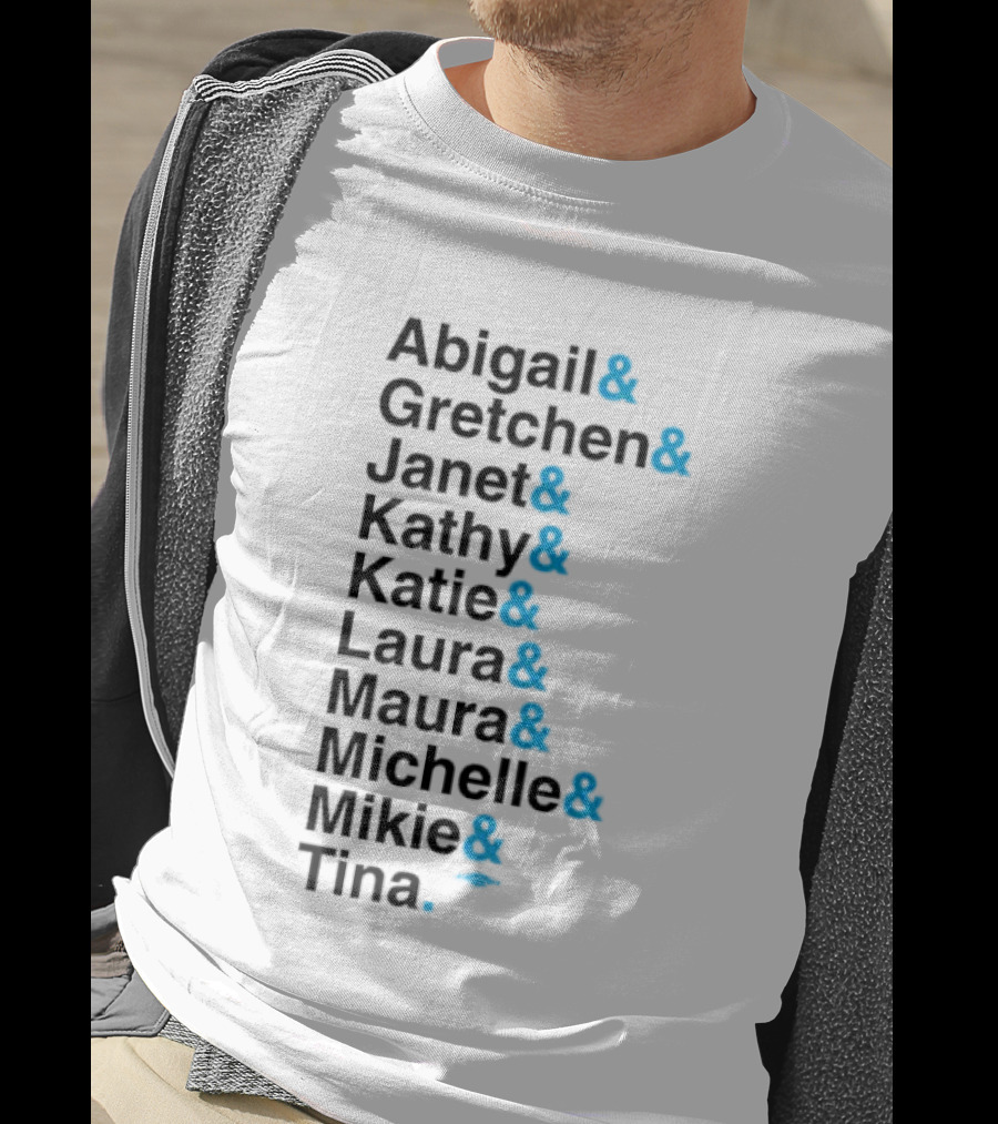 Abigail Gretchen Janet Kathy Katie Laura Maura Michelle Mike Tina T-Shirt